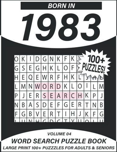 Born In 1983: Word Search Puzzle Book: 100+ Large Print Word Search Puzzles For Adults & Seniors (Volume 04)