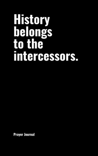 Prayer Journal for Intercessors (Black) 200-Page Lined Notebook, 5x8 Inch, Black Color, 100 Sheets / 200 Pages, Soft Bound, Quote by Walter Wink, History Belongs to the Intercessors