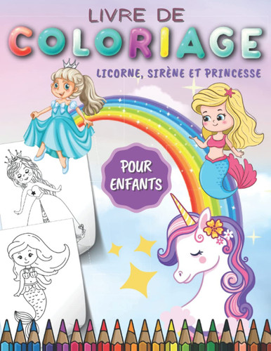 Licorne, Sirène Et Princesse Livre De Coloriage Pour Enfants: Cahier De Coloriages Filles de 4 à 8 Ans | Magnifiques Dessins Amusants et Faciles à ... | 75 Pages - Grand Format. (French Edition)