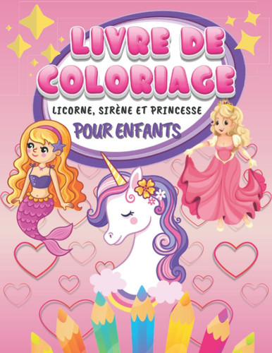 Livre De Coloriage Licorne, Sirène Et Princesse Pour Enfants: Cahier De Coloriages Filles de 4 à 8 Ans | Magnifiques Dessins Amusants et Faciles à ... | 75 Pages - Grand Format. (French Edition)