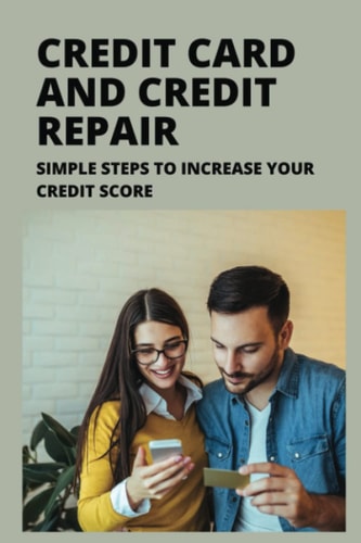 Credit Card And Credit Repair: Simple Steps To Increase Your Credit Score