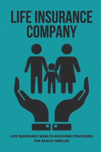 Life Insurance Company: Life Insurance Wealth-Building Strategies For Black Families
