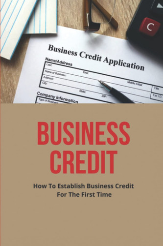 Business Credit: How To Establish Business Credit For The First Time