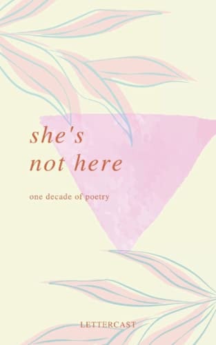 She's Not Here One Decade of Poetry