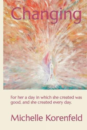 Changing: For her a day in which she created was good, and she created every day.