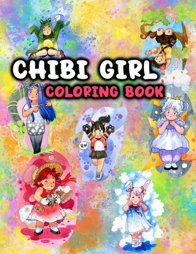 Chibi Girls Coloring Book: For Kids with Cute Lovable Kawaii Characters In Fun Fantasy Anime, Manga Scenes ,A Collection of Unbelievably Cute,