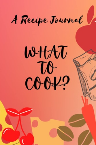 What to Cook? is a Recipe Journal to write in your favorite recipes (Blank Cookbook) by Aleisha: Your own Cookbook