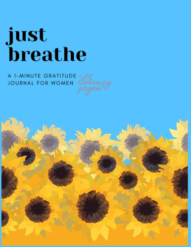 Just Breathe: A 1-Minute Gratitude Journal For Women with Coloring Pages, Includes BONUS 30-Day Self Care Challenge: Full-Sized 8.5x11 inch Journal