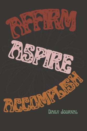 Affirm, Aquire, Accomplish: Lined 6x9 DAILY JOURNAL 120 Pages| Good for Women and Girls