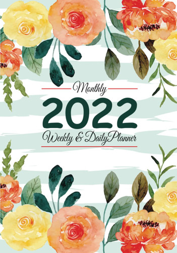 2022 Monthly Planner, Weekly & Daily Organizer: From Jan. 2022 to Dec. 2022; 12 Months Planner, 7”x10” 130 Pages, Beautiful Floral Cover Cover