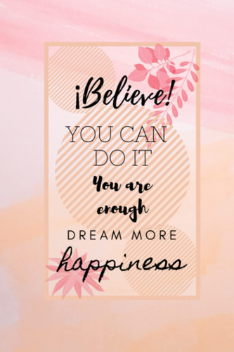Believe You Can Do It -You Are Enough- Dream More Happiness: Daily Planner Undated for 12 Month to Write in for Women and Girls.