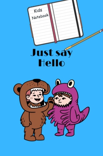 Just Say Hello Notebook : a Cute Notebook for Kids, 6 in X 9 In 6x9 Inches 110 Pages