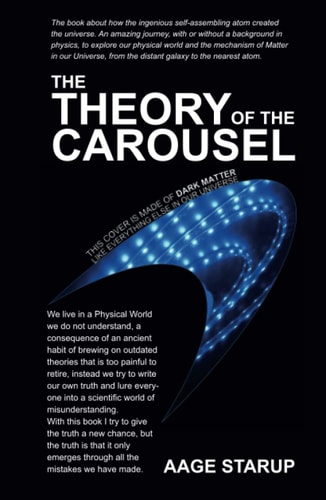 The Theory of the Carousel: An amazing journey, with or without a background in physics, to explore our physical world and the Mechanism of Matter in ... from the distant Galaxy to the nearest Atom.