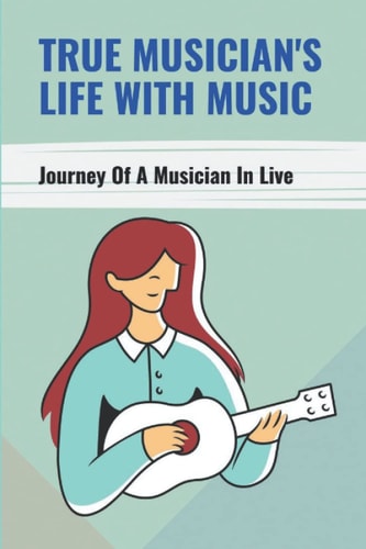 True Musician's Life With Music: Journey Of A Musician In Live