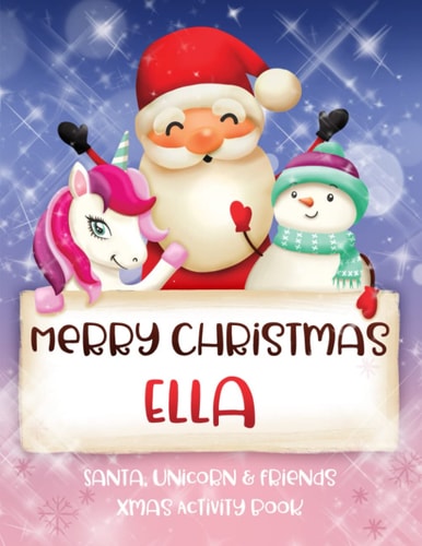 Merry Christmas Ella: Fun Xmas Activity Book - Santa,Unicorn and friends - Personalized for Children, perfect Christmas gift idea for Ella