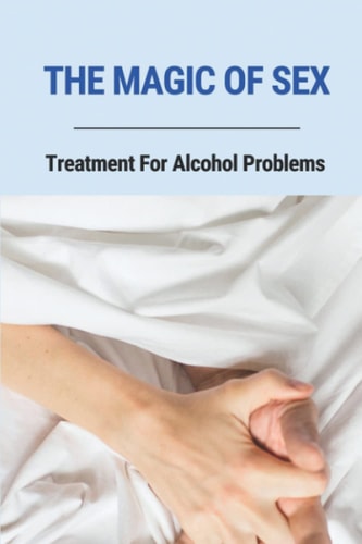 The Magic Of Sex: Treatment For Alcohol Problems