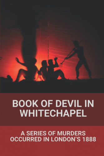 Book Of Devil in Whitechapel: A Series Of Murders Occurred In London’s 1888