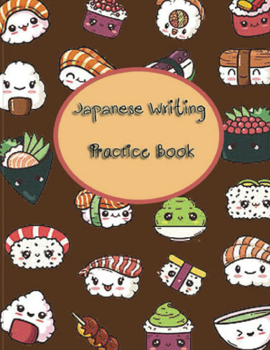 Kawaii Sushi Themed Genkouyoushi Paper Notebook: Japanese Writing Practice Book: Kawaii Sushi Themed Genkouyoushi Paper Notebook to Practise Writing ... Notes (Japanese Writing Notebooks) Paperback