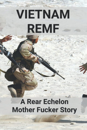 Vietnam REMF: A Rear Echelon Mother Fucker Story