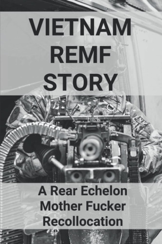Vietnam REMF Story: A Rear Echelon Mother Fucker Recollocation