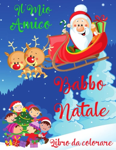 Il mio amico Babbo Natale Libro da Colorare: Incredibile libro da colorare per i bambini da 3 - 8 anni | Bellissimi disegni di Natale per ragazze e ragazzi | Grandi regali (Italian Edition)