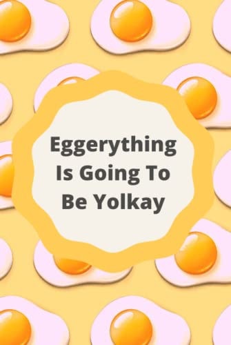 EGGERYTHING IS GOING TO BE YOLKAY: Everything Is Going To Be Okay