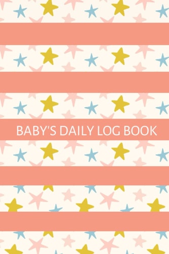 Baby's Daily Log Book: A Newborn Tracker for New Moms that Records your Infant's Feeding Schedule, Sleep Times, & Diaper Changes