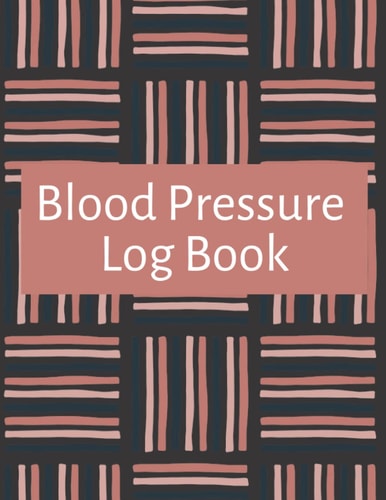 Blood Pressure Log Book: Daily Journal for Women, Men, & even Grandparents for Tracking their Blood Pressure at Home