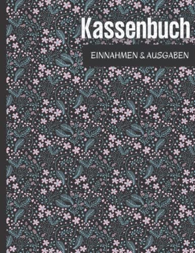 Kassenbuch Einnahmen Ausgaben: über 2500 Einträge auf 110 Seiten, geblümtes Design Einfaches Einnahmen und Ausgaben Buchhaltung für kleine ... für Einkommen.Hkj31 (German Edition)