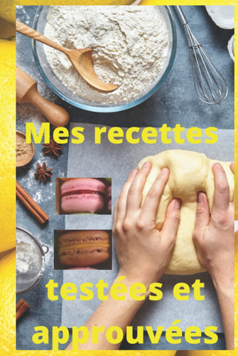 mes recette testées et approuvées: journal pour noter les recettes testées pour pouvoir les reproduire sans chercher sur internet (French Edition)