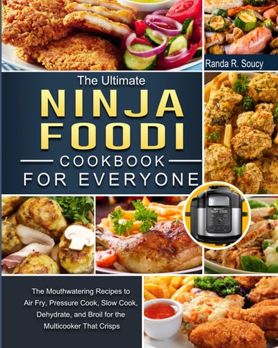 The Ultimate Ninja Foodi Cookbook for Everyone: The Mouthwatering Recipes to Air Fry, Pressure Cook, Slow Cook, Dehydrate, and Broil for the Multicooker That Crisps