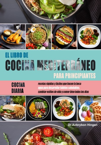 El libro de cocina mediterráneo completo para principiantes: Cocina diaria, recetas rápidas y fáciles que hacen la boca agua para desarrollar hábitos ... de vida y comer bien (Spanish Edition)