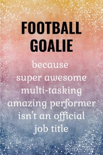 Football Goalie: Funny Journal. Football Goalie Gifts.