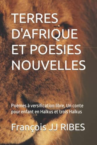 TERRES D'AFRIQUE ET POESIES NOUVELLES: Poèmes à versification libre, Un conte pour enfant en Haïkus et trois Haïkus (French Edition)