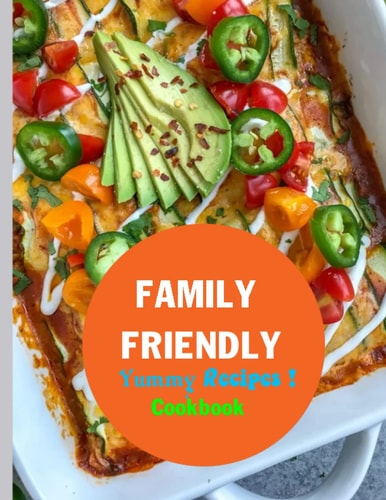 FAMILY FRIENDLY Recipes Cookbook: What You Love and Feel Great!