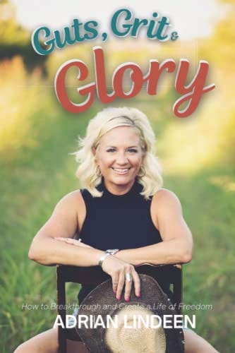 Guts, Grit & Glory: How to Breakthrough and Create a Life of Freedom.