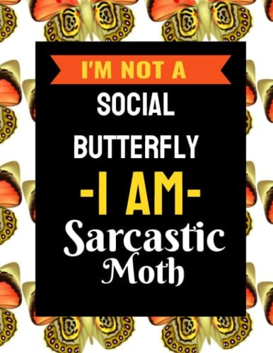 GREAT JOURNAL: I AM NOT A SOCIAL BUTTERFLY BUT A SARCASTIC MOTH: 150 PAGES WITH PAGE 1/2 WIDE (BLANK TOP, AND LINED BOTTOM)