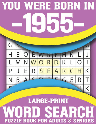 You Were Born In 1955: Word Search Puzzle Book For Adults & Seniors: Hours of Fun and Leisure Celebrating Puzzle Game For Adults And All Others Puzzle Fans With Solution