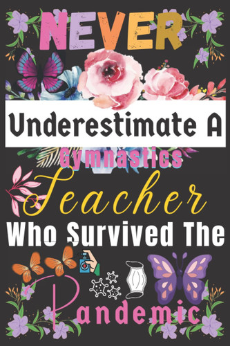 Gymnastics Teacher Gift: Underestimate ~ Who Survived The Pandemic: Teacher's Day Thank You Gifts For Women or Men From Students, Coworkers, Principal Lined Notebook Journal