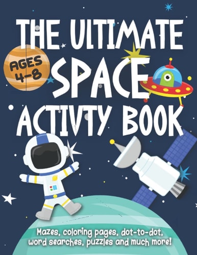 The Ultimate Space Activity Book (for Ages 4-8): Mazes, coloring pages, dot-to-dot, word searches, puzzles and much more!