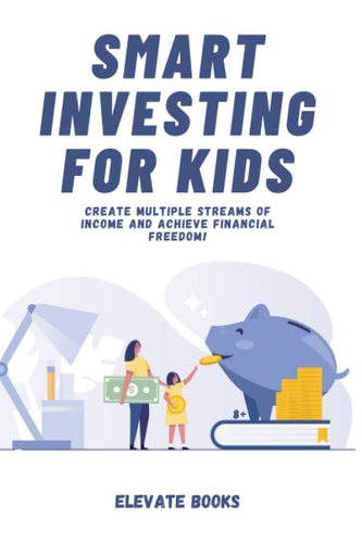 Smart Investing for Kids A Future-Proof Updated Guide on How Saving Money Can Lead to Smart Saving and Investing for Kids