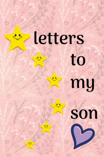 Letters To My Son: Letters to My Son Writing Journal Blank Keepsake Journal Lined Notebook Journal to Write In, Notes from Dads Moms to Boy kids ... Son Blank Lined Book 6 x 9 inches 128 pages