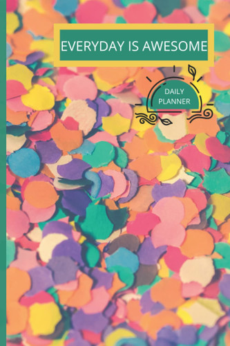 Everyday is Awesome Daily Planner: 1 year undated daily planner to manage your daily schedule and organize your tasks.
