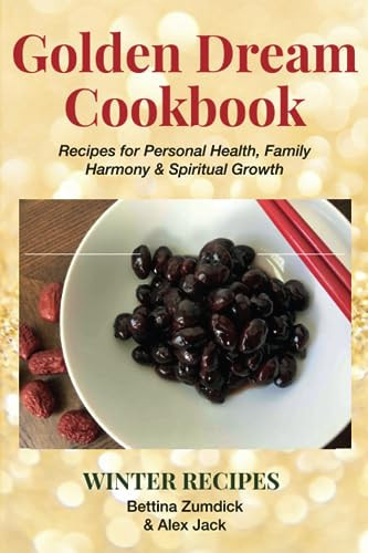 Golden Dream Cookbook, Winter Recipes: Recipes for Personal Health, Family Harmony and Spiritual Growth
