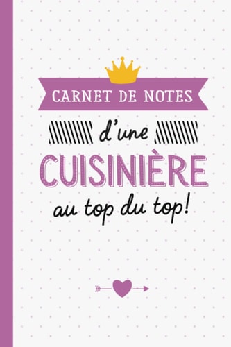 Carnet de Notes d'une Cuisinière au top du top: Pour une Cuisinière - Idée Cadeau original d'anniversaire ou de Noël (French Edition)