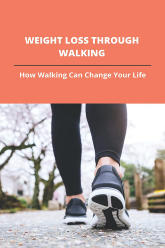 Weight Loss Through Walking: How Walking Can Change Your Life