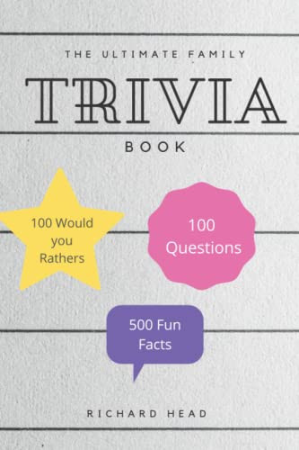The Ultimate Family Trivia Book: 100 “WOULD YOU RATHER” QUESTIONS, 500 FUN FACTS & 100 GENERAL KNOWLEDGE QUESTIONS