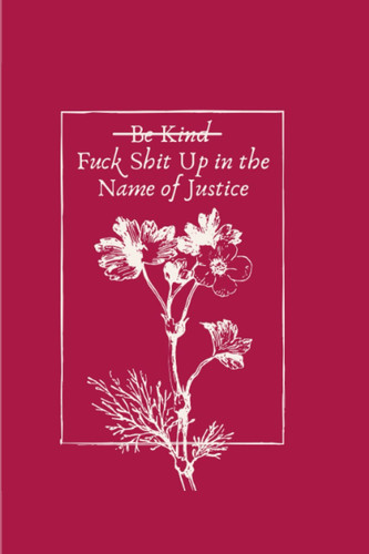 Fuck Shit Up in the Name of Justice Notebook: Pink Matte Soft Cover, 120 Blank Lined Pages, Floral Notebook Journal