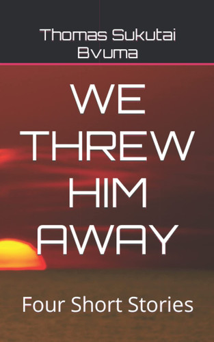 WE THREW HIM AWAY: Four Short Stories