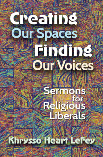 Creating Our Spaces, Finding Our Voices: Sermons for Religious Liberals